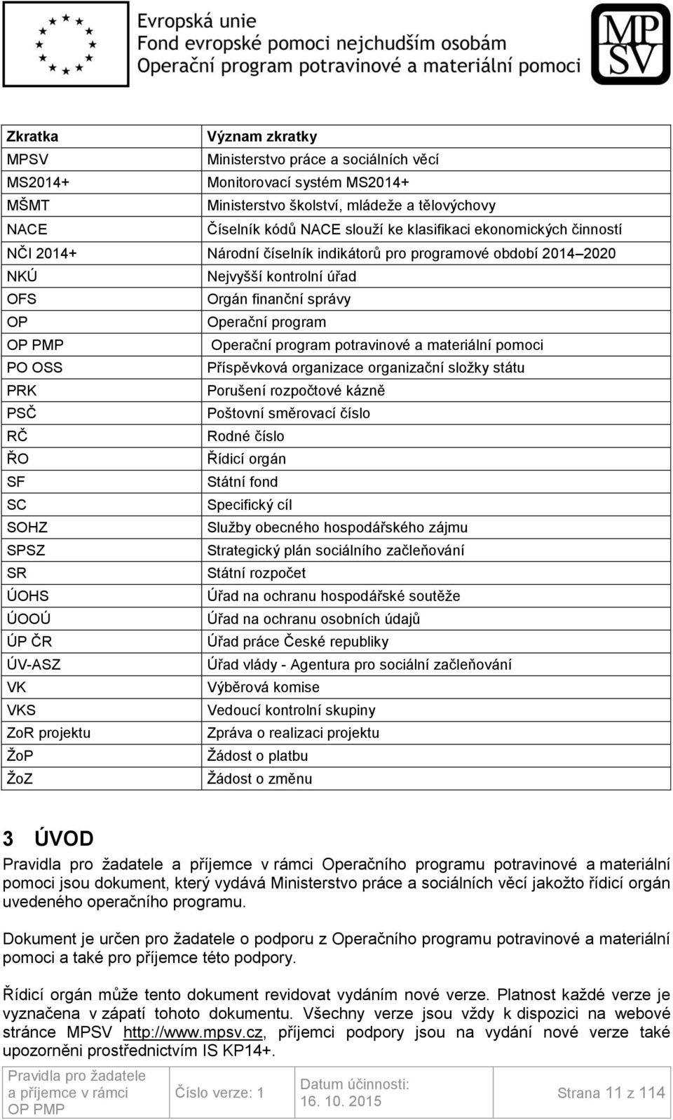 materiální pomoci PO OSS Příspěvková organizace organizační složky státu PRK Porušení rozpočtové kázně PSČ Poštovní směrovací číslo RČ Rodné číslo ŘO Řídicí orgán SF Státní fond SC Specifický cíl
