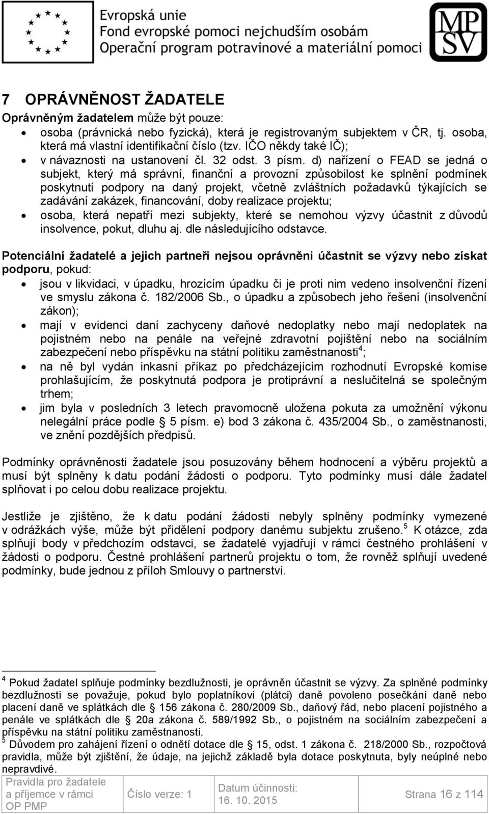 d) nařízení o FEAD se jedná o subjekt, který má správní, finanční a provozní způsobilost ke splnění podmínek poskytnutí podpory na daný projekt, včetně zvláštních požadavků týkajících se zadávání