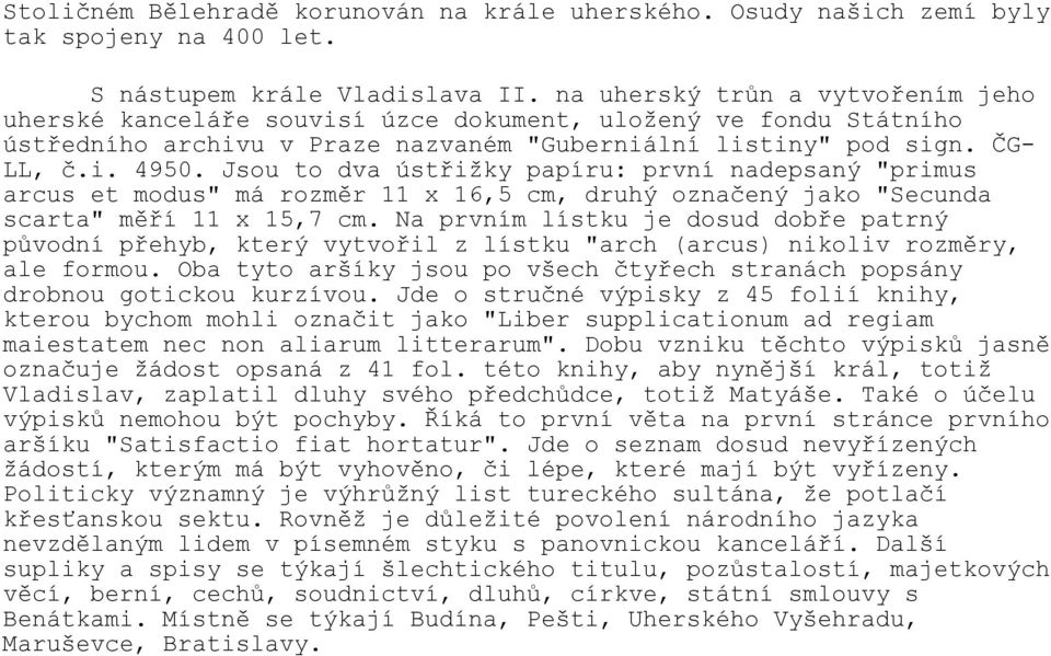 Jsou to dva ústřižky papíru: první nadepsaný "primus arcus et modus" má rozměr 11 x 16,5 cm, druhý označený jako "Secunda scarta" měří 11 x 15,7 cm.