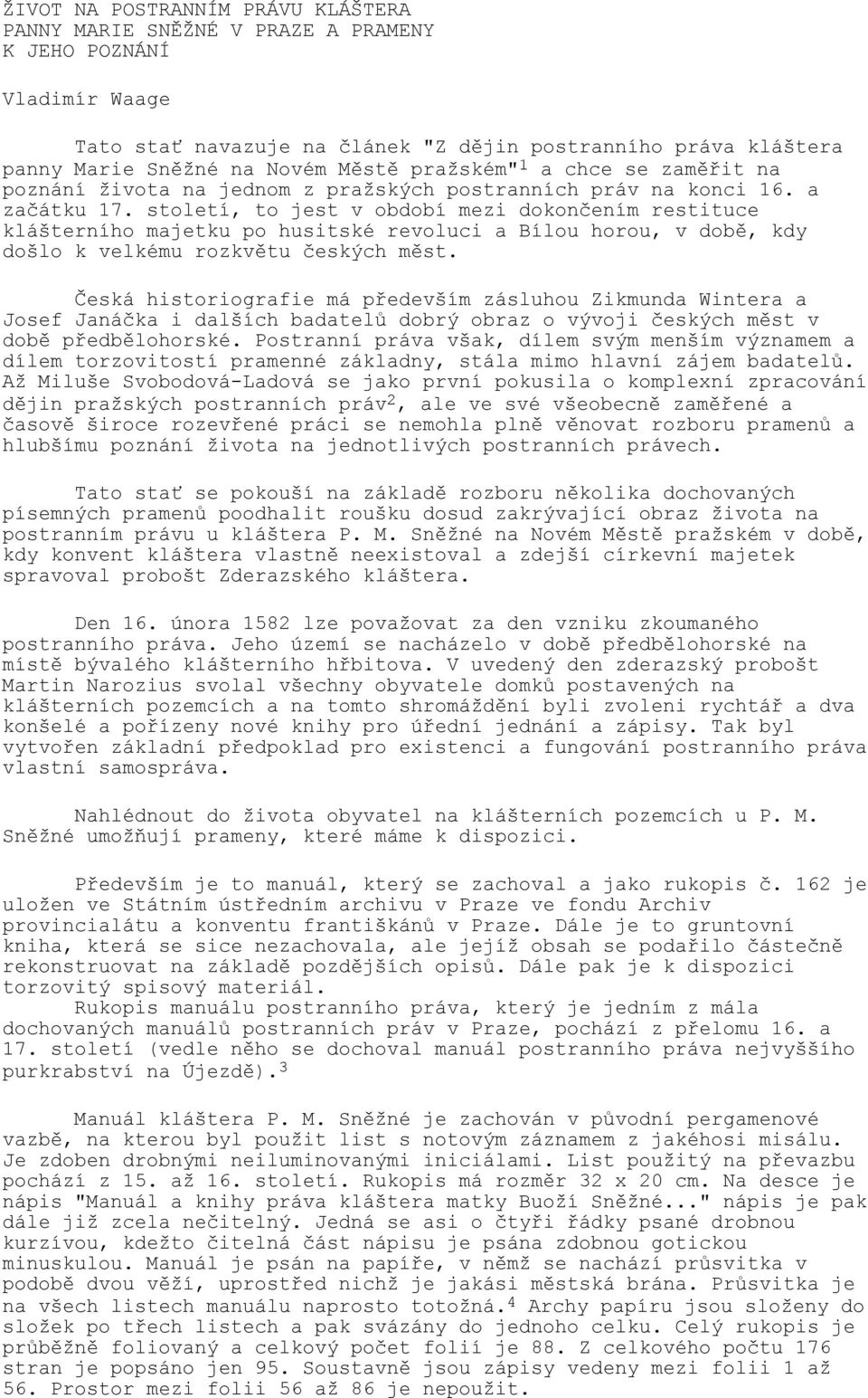 století, to jest v období mezi dokončením restituce klášterního majetku po husitské revoluci a Bílou horou, v době, kdy došlo k velkému rozkvětu českých měst.