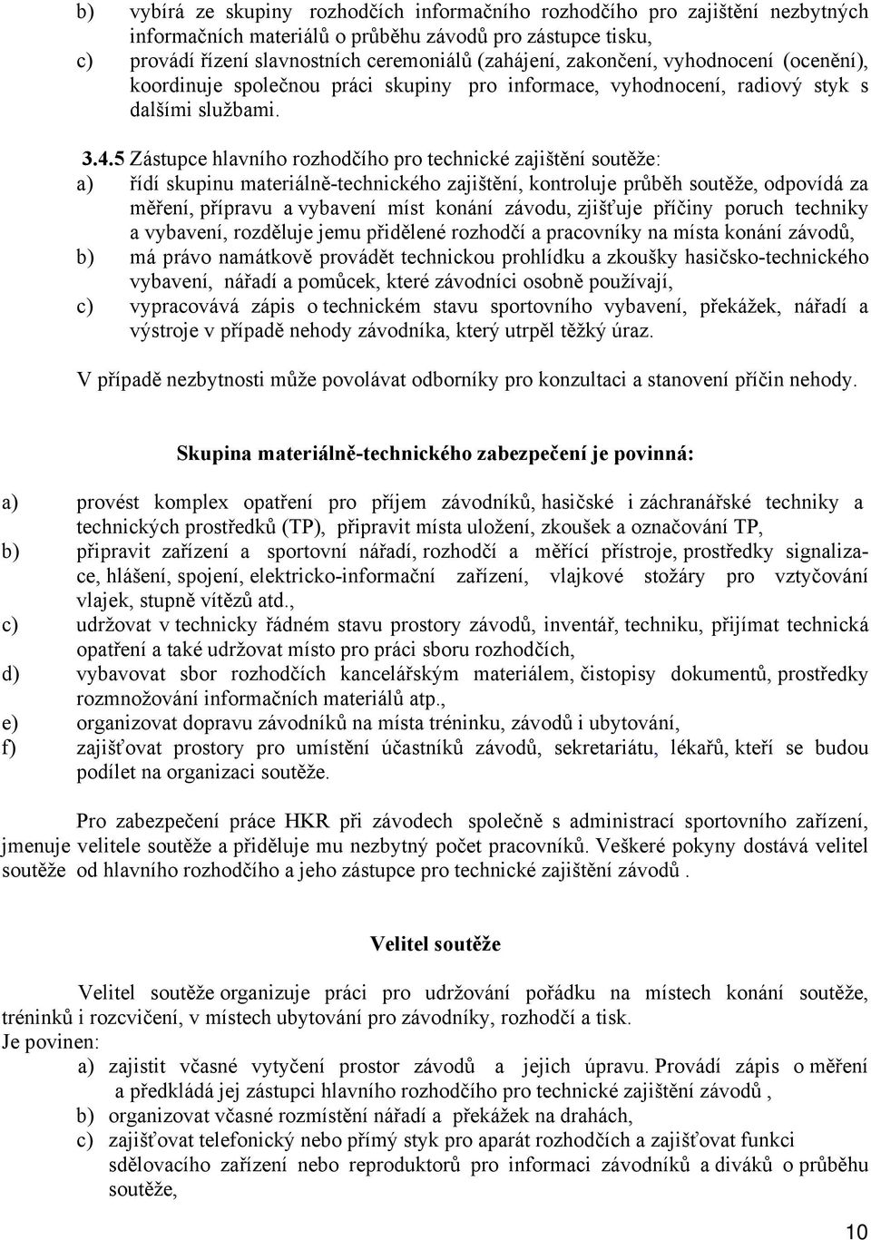 5 Zástupce hlavního rozhodčího pro technické zajištění soutěže: a) řídí skupinu materiálně-technického zajištění, kontroluje průběh soutěže, odpovídá za měření, přípravu a vybavení míst konání