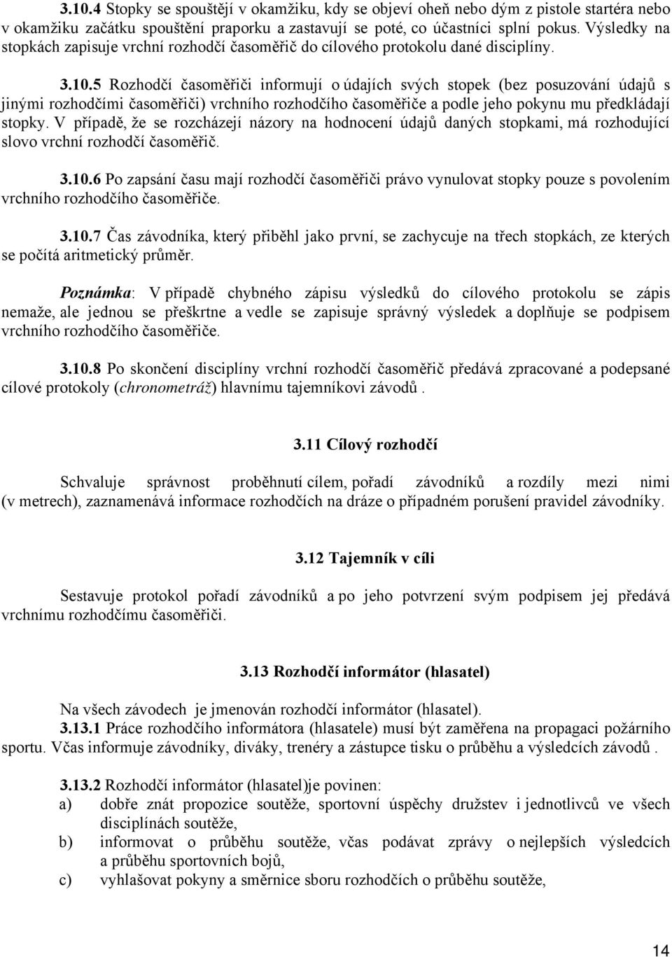 5 Rozhodčí časoměřiči informují o údajích svých stopek (bez posuzování údajů s jinými rozhodčími časoměřiči) vrchního rozhodčího časoměřiče a podle jeho pokynu mu předkládají stopky.