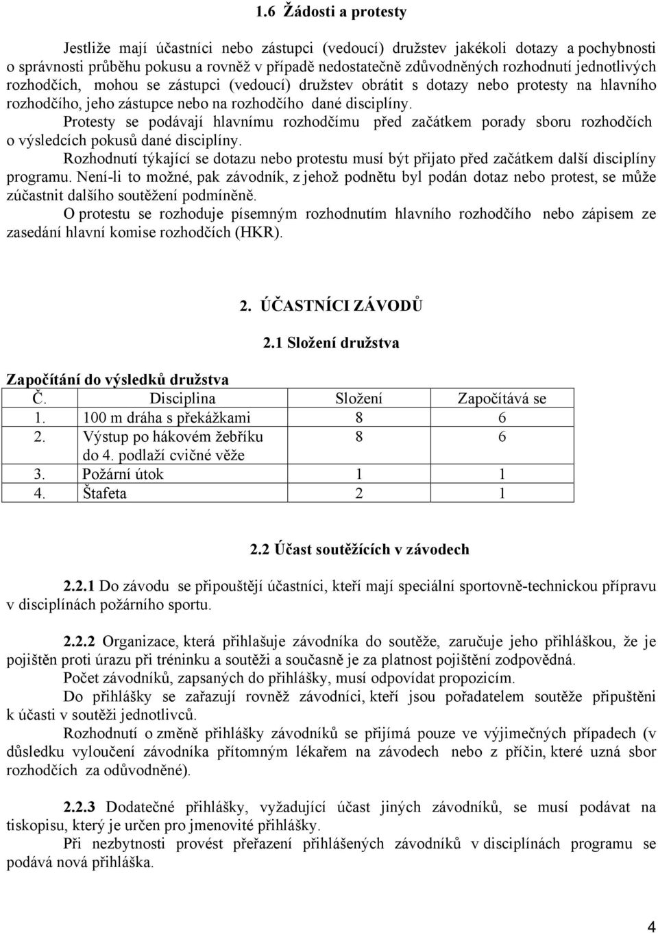 Protesty se podávají hlavnímu rozhodčímu před začátkem porady sboru rozhodčích o výsledcích pokusů dané disciplíny.