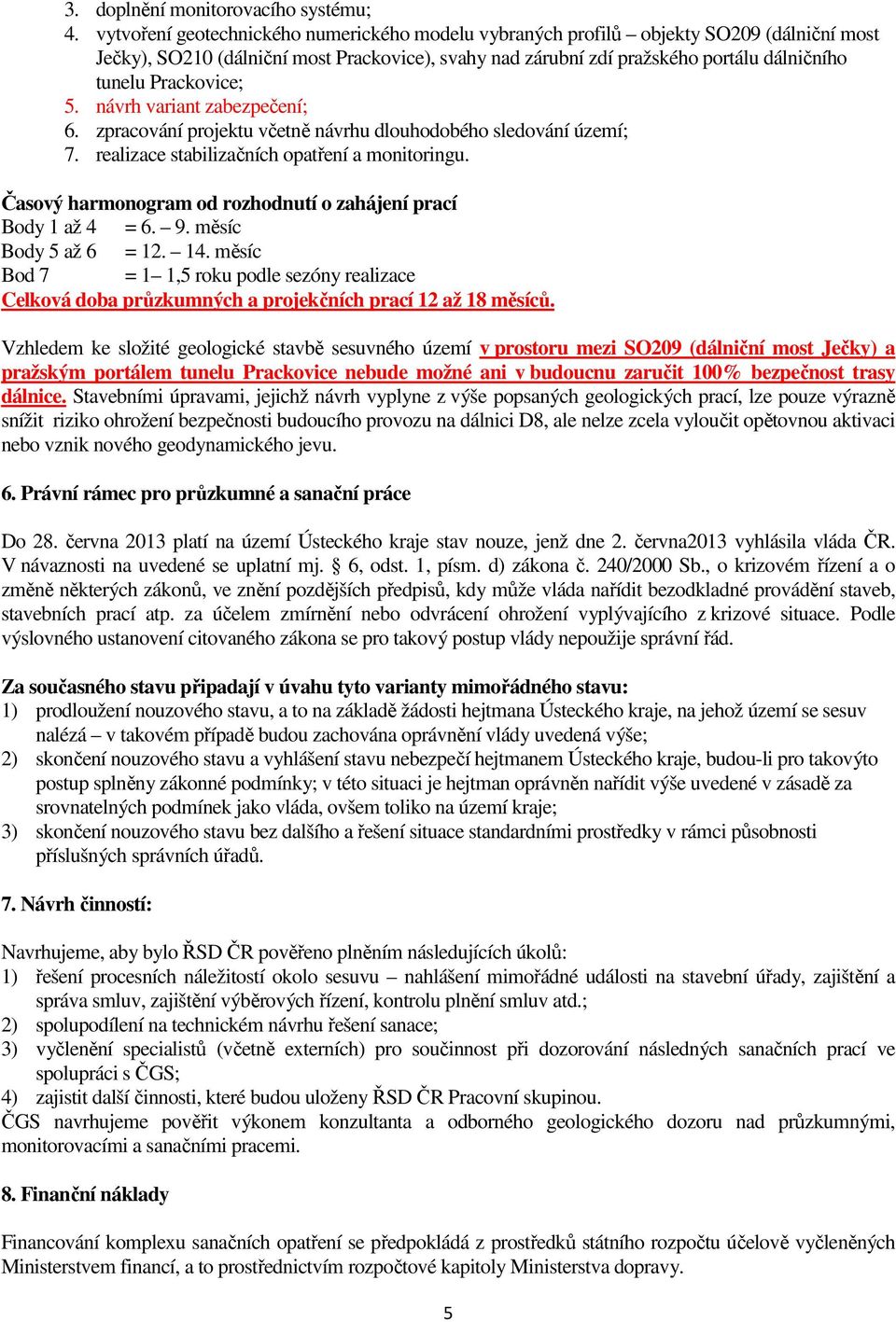 Prackovice; 5. návrh variant zabezpečení; 6. zpracování projektu včetně návrhu dlouhodobého sledování území; 7. realizace stabilizačních opatření a monitoringu.