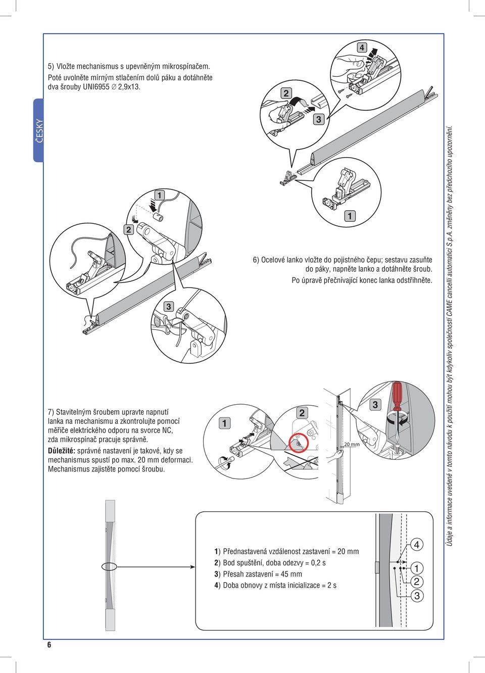 Důležité: správné nastavení je takové, kdy se mechanismus spustí po max. 0 mm deformaci. Mechanismus zajistěte pomocí šroubu.