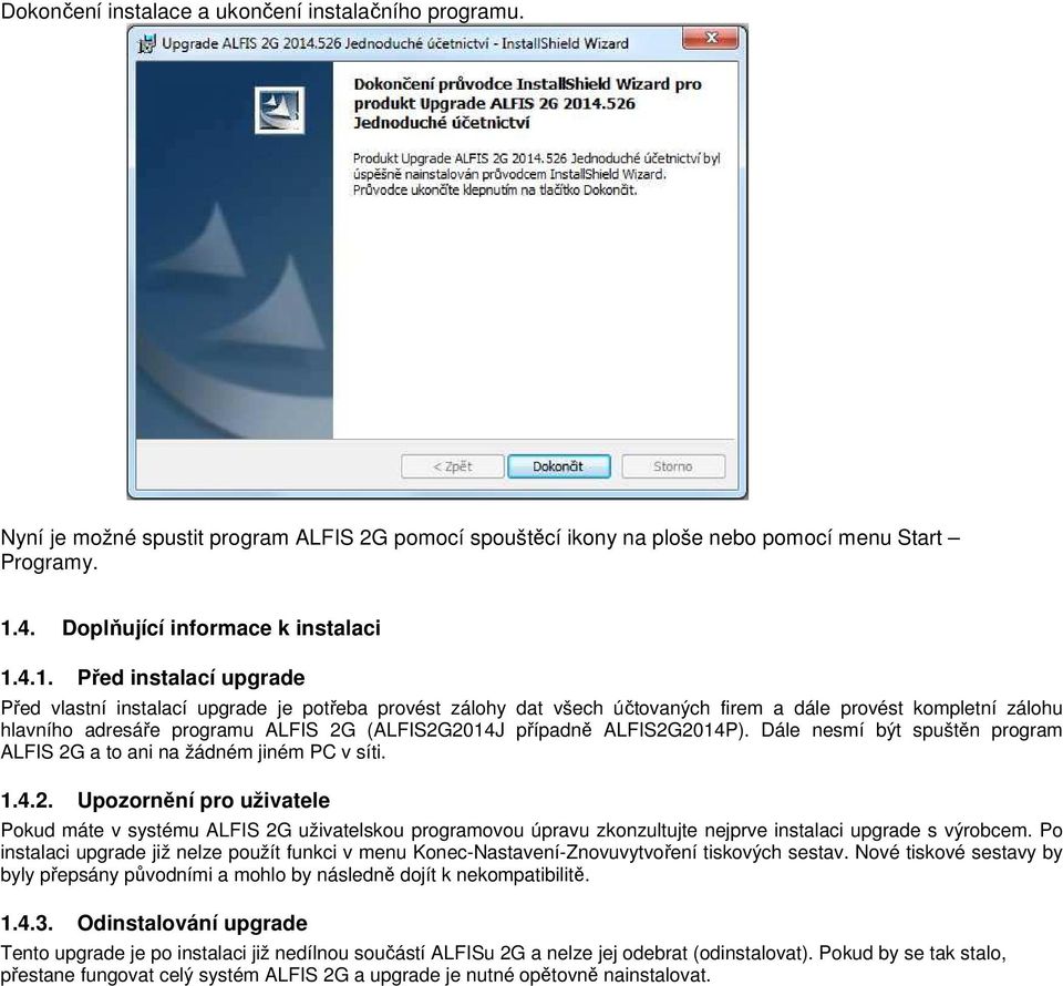 4.1. Před instalací upgrade Před vlastní instalací upgrade je potřeba provést zálohy dat všech účtovaných firem a dále provést kompletní zálohu hlavního adresáře programu ALFIS 2G (ALFIS2G2014J