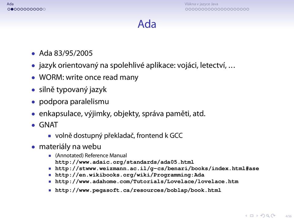 GNAT volně dostupný překladač, frontend k GCC materiály na webu (Annotated) Reference Manual http://www.adaic.org/standards/ada05.