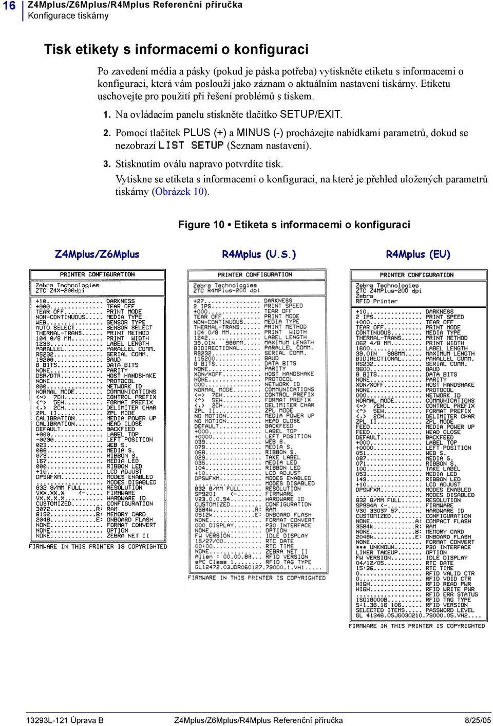 Pomocí tlačítek PLUS (+) a MINUS (-) procházejte nabídkami parametrů, dokud se nezobrazí LIST SETUP (Seznam nastavení). 3. Stisknutím oválu napravo potvrdíte tisk.