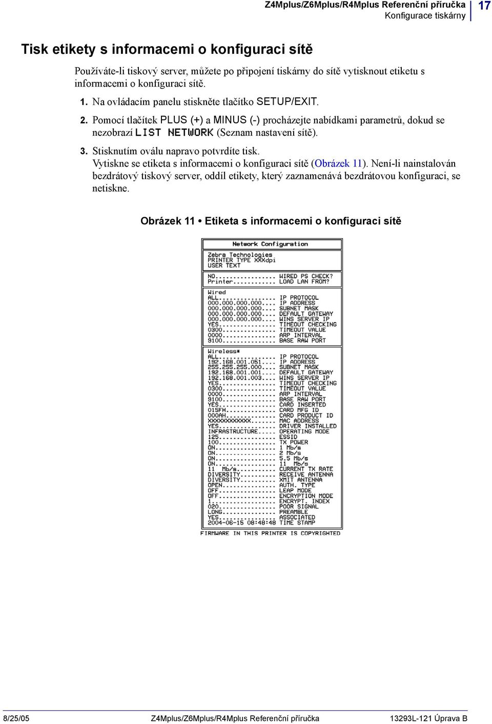 Pomocí tlačítek PLUS (+) a MINUS (-) procházejte nabídkami parametrů, dokud se nezobrazí LIST NETWORK (Seznam nastavení sítě). 3. Stisknutím oválu napravo potvrdíte tisk.