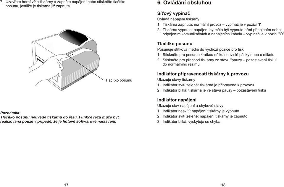 Tiskárna vypnuta: napájení by mìlo být vypnuto pøed pøipojením nebo odpojením komunikaèních a napájecích kabelù vypínaè je v pozici "O" Tlaèítko posunu Posunuje štítková média do výchozí pozice pro