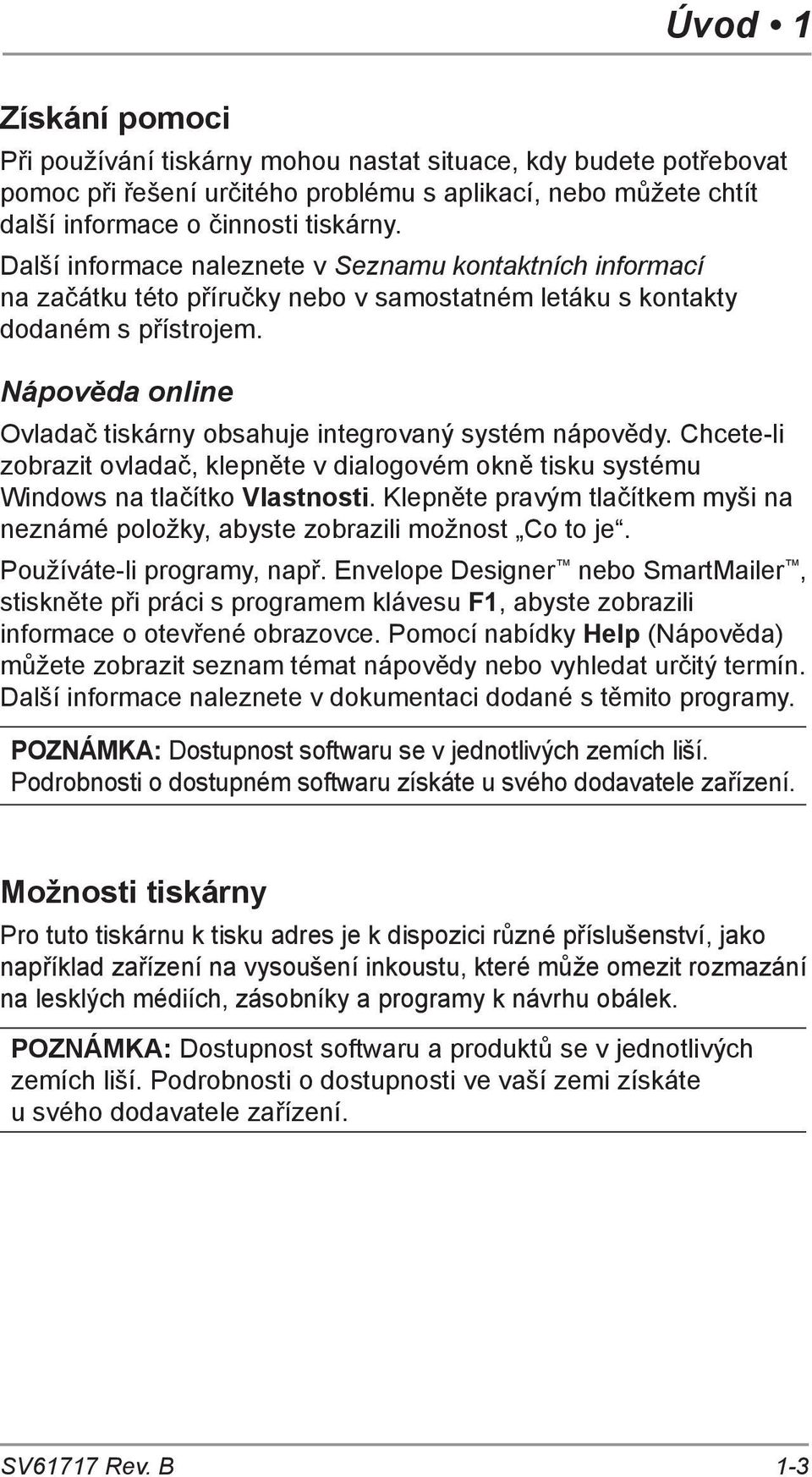 Nápověda online Ovladač tiskárny obsahuje integrovaný systém nápovědy. Chcete-li zobrazit ovladač, klepněte v dialogovém okně tisku systému Windows na tlačítko Vlastnosti.