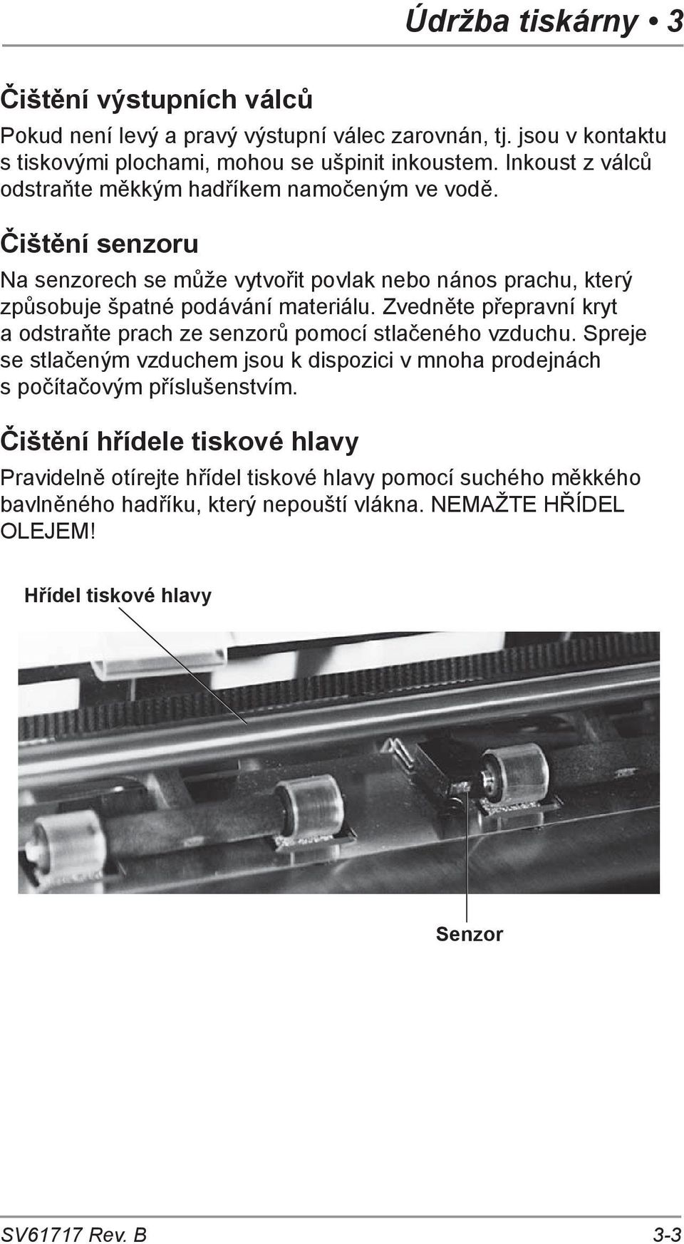 Zvedněte přepravní kryt a odstraňte prach ze senzorů pomocí stlačeného vzduchu. Spreje se stlačeným vzduchem jsou k dispozici v mnoha prodejnách s počítačovým příslušenstvím.