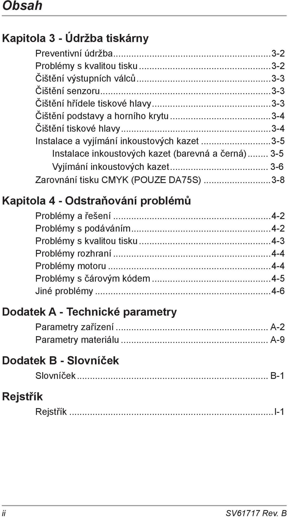 .. 3-5 Vyjímání inkoustových kazet... 3-6 Zarovnání tisku CMYK (POUZE DA75S)...3-8 Kapitola 4 - Odstraňování problémů Problémy a řešení...4-2 Problémy s podáváním...4-2 Problémy s kvalitou tisku.