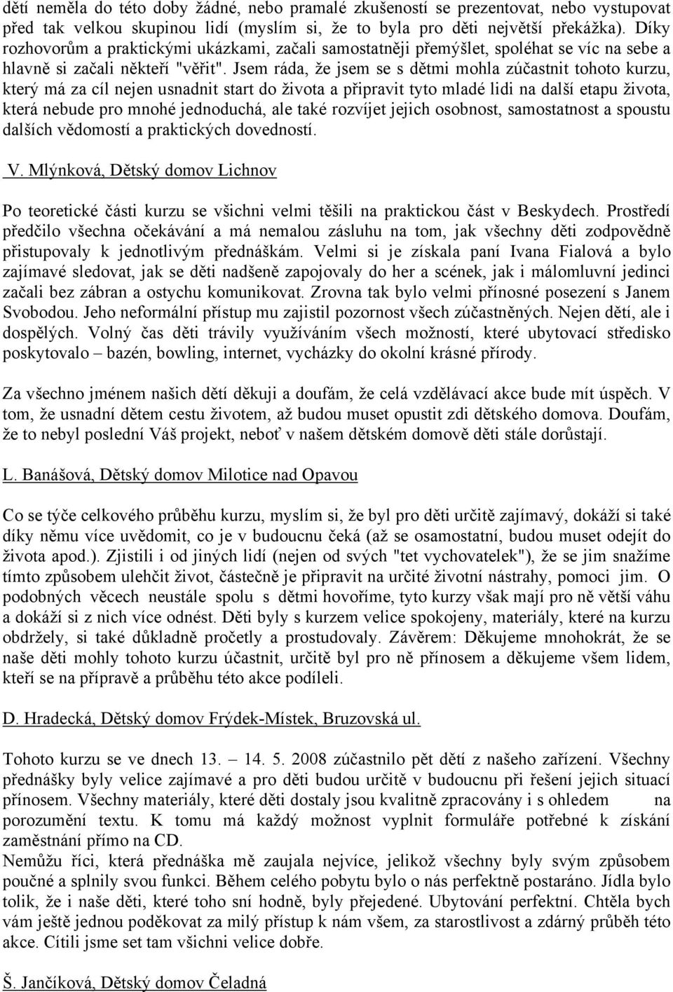 Jsem ráda, že jsem se s dětmi mohla zúčastnit tohoto kurzu, který má za cíl nejen usnadnit start do života a připravit tyto mladé lidi na další etapu života, která nebude pro mnohé jednoduchá, ale