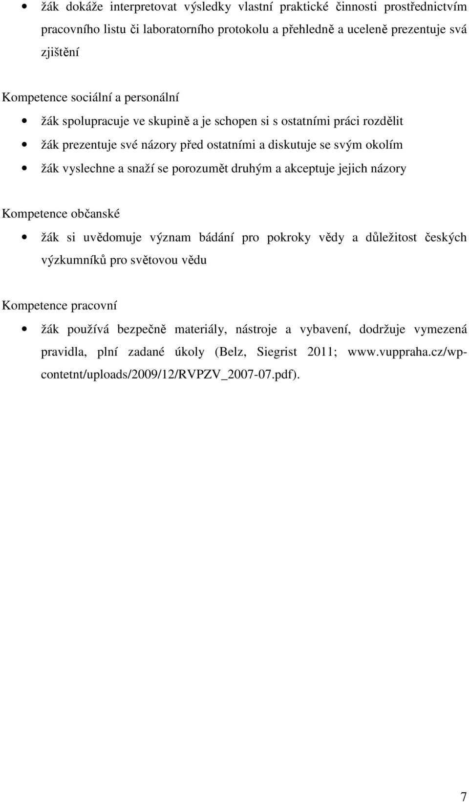 se porozumět druhým a akceptuje jejich názory Kompetence občanské žák si uvědomuje význam bádání pro pokroky vědy a důležitost českých výzkumníků pro světovou vědu Kompetence