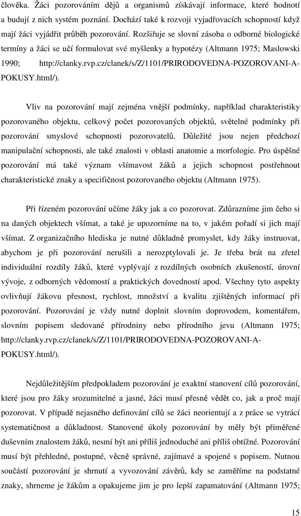 Pro úspěšné pozorování má také význam všímavost žáků a jejich schopnost postřehnout charakteristické znaky a specifičnost pozorovaného objektu (Altmann 1975). člověka.