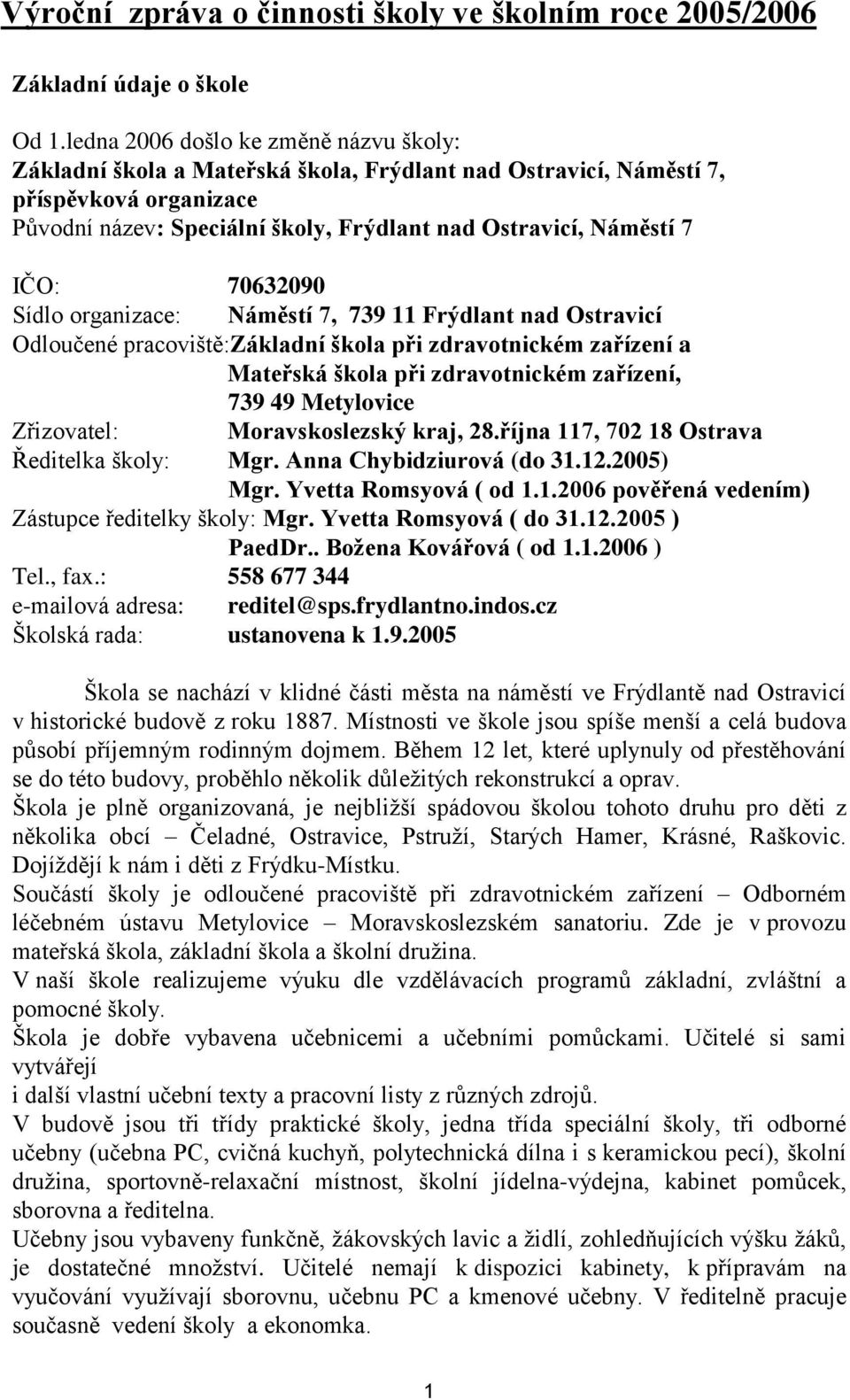 IČO: 70632090 Sídlo organizace: Náměstí 7, 739 11 Frýdlant nad Ostravicí Odloučené pracoviště:základní škola při zdravotnickém zařízení a Mateřská škola při zdravotnickém zařízení, 739 49 Metylovice