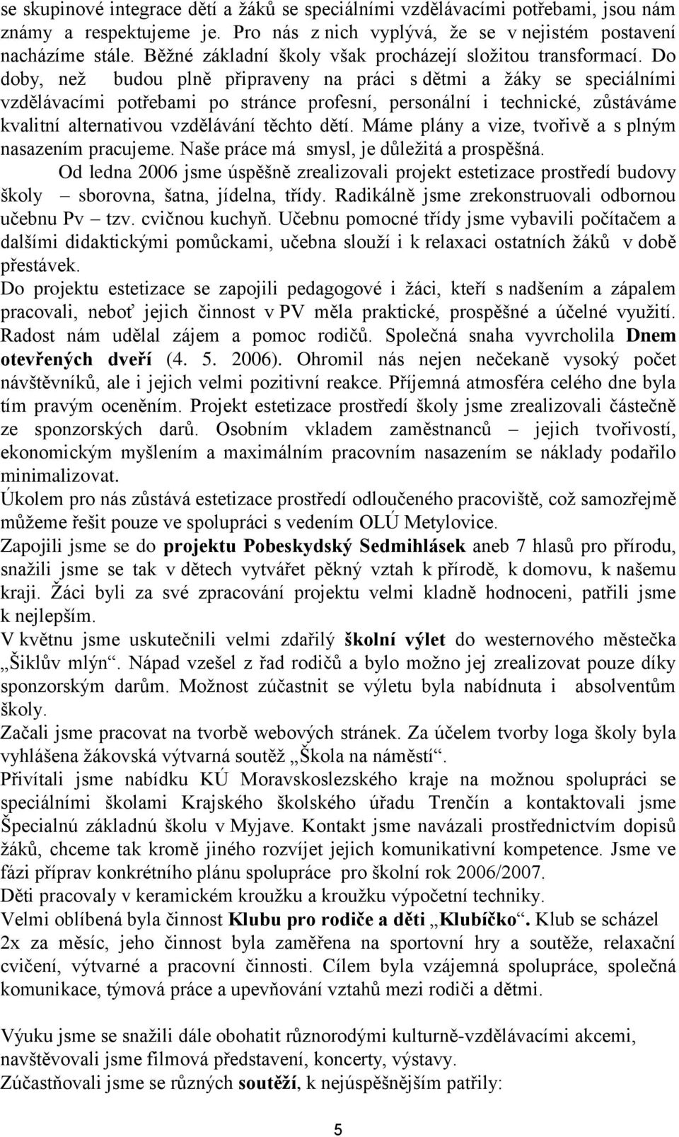 Do doby, než budou plně připraveny na práci s dětmi a žáky se speciálními vzdělávacími potřebami po stránce profesní, personální i technické, zůstáváme kvalitní alternativou vzdělávání těchto dětí.