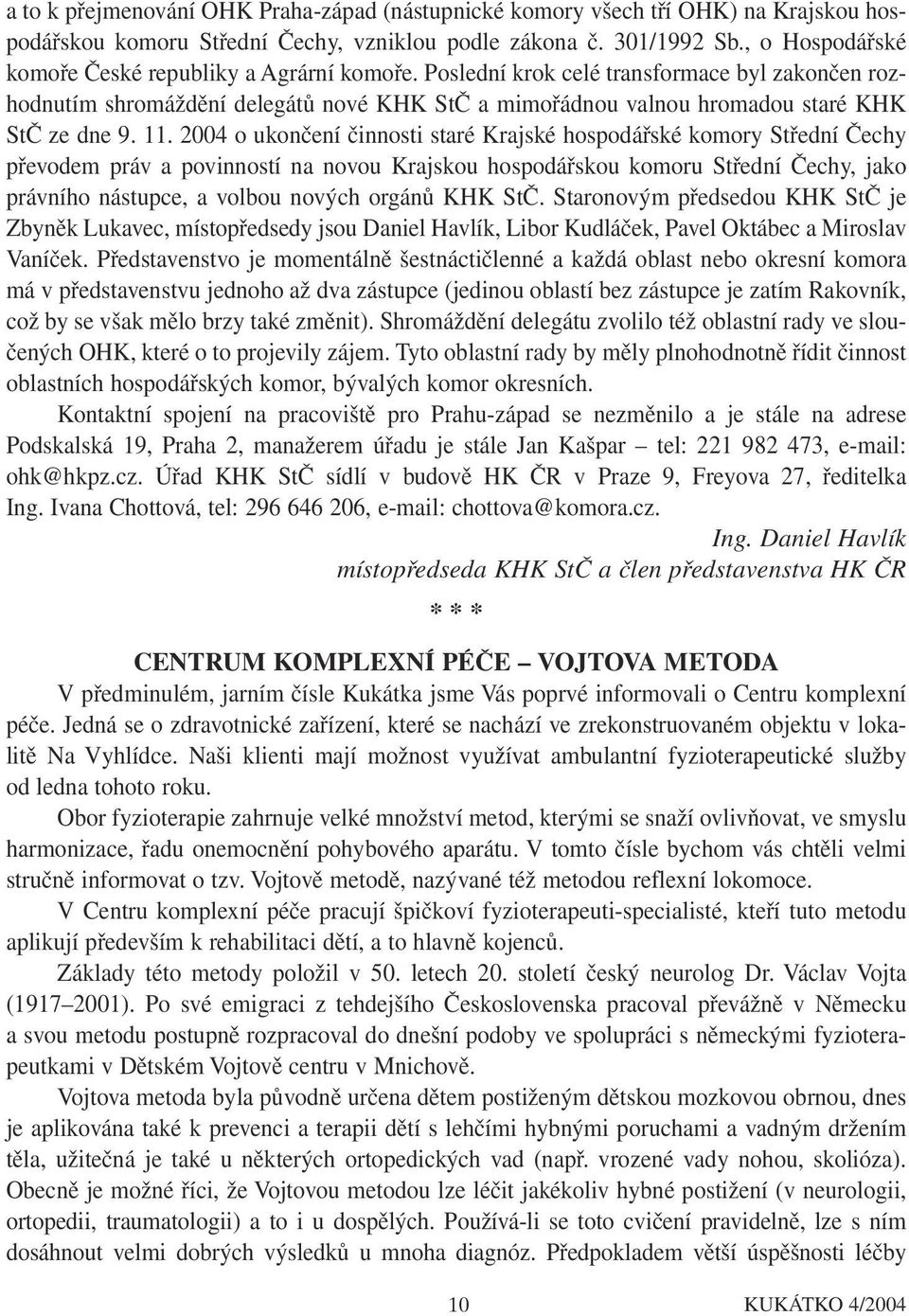 11. 2004 o ukončení činnosti staré Krajské hospodářské komory Střední Čechy převodem práv a povinností na novou Krajskou hospodářskou komoru Střední Čechy, jako právního nástupce, a volbou nových