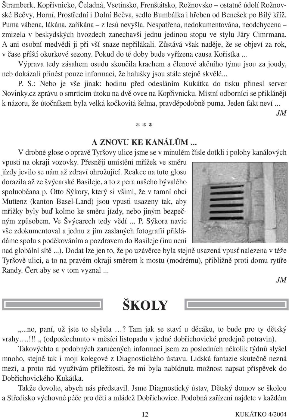 A ani osobní medvědi ji při vší snaze nepřilákali. Zůstává však naděje, že se objeví za rok, v čase příští okurkové sezony. Pokud do té doby bude vyřízena causa Kořistka.