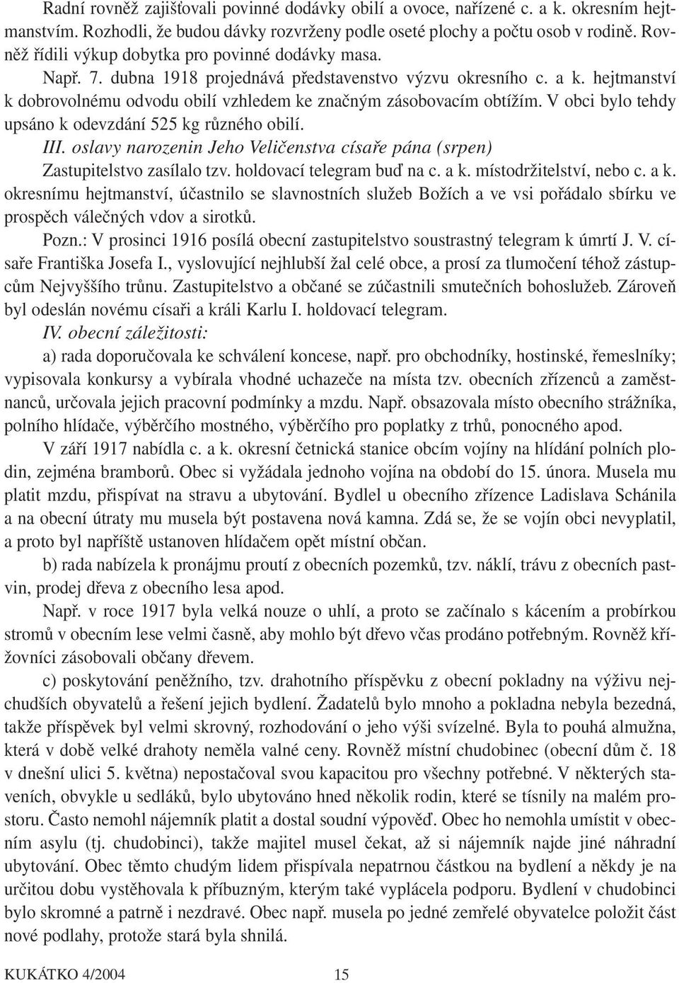 hejtmanství k dobrovolnému odvodu obilí vzhledem ke značným zásobovacím obtížím. V obci bylo tehdy upsáno k odevzdání 525 kg různého obilí. III.