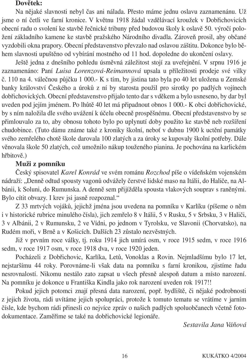 výročí položení základního kamene ke stavbě pražského Národního divadla. Zároveň prosil, aby občané vyzdobili okna prapory. Obecní představenstvo převzalo nad oslavou záštitu.