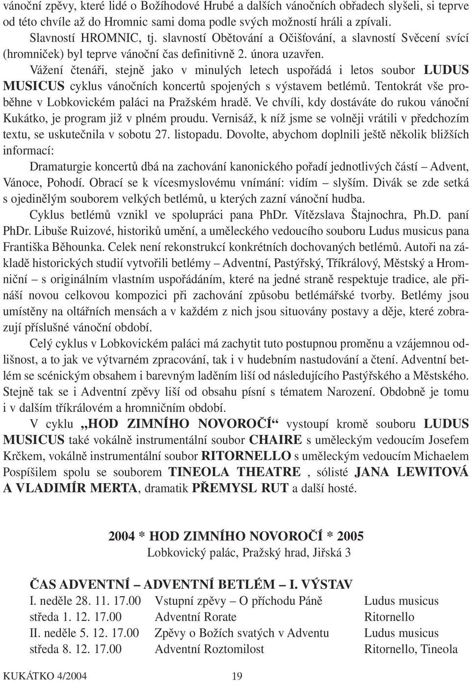 Vážení čtenáři, stejně jako v minulých letech uspořádá i letos soubor LUDUS MUSICUS cyklus vánočních koncertů spojených s výstavem betlémů.