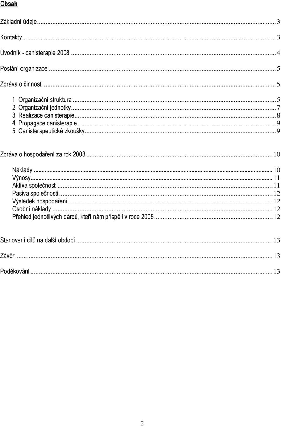 Canisterapeutické zkoušky...9 Zpráva o hospodaření za rok 2008...10 Náklady... 10 Výnosy... 11 Aktiva společnosti...11 Pasiva společnosti.