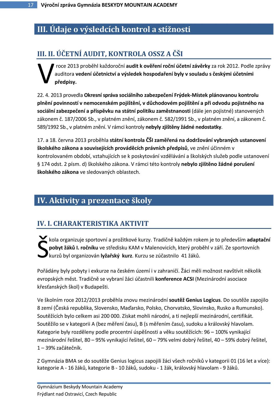 2013 provedla Okresní správa sociálního zabezpečení Frýdek-Místek plánovanou kontrolu plnění povinností v nemocenském pojištění, v důchodovém pojištění a při odvodu pojistného na sociální zabezpečení