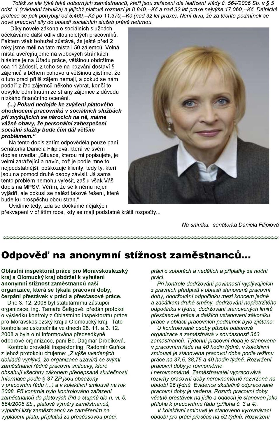 Není divu, že za těchto podmínek se nové pracovní síly do oblasti sociálních služeb právě nehrnou. Díky novele zákona o sociálních sluţbách očekáváme další odliv dlouholetých pracovníků.