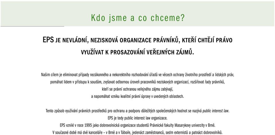 pracovníků neziskových organizací, rozšiřovat řady právníků, kteří se právní ochranou veřejného zájmu zabývají, a napomáhat vzniku kvalitní právní úpravy v uvedených oblastech.