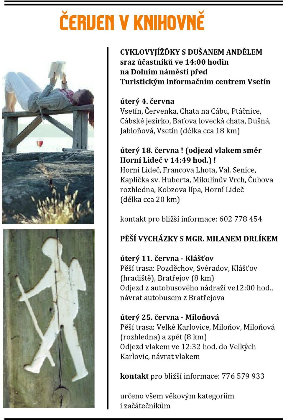 Senice, Kaplička sv. Huberta, Mikulínův Vrch, Čubova rozhledna, Kobzova lípa, Horní Lideč (délka cca 20 km) kontakt pro bližší informace: 602 778 454 PĚŠÍ VYCHÁZKY S MGR. MILANEM DRLÍKEM úterý 11.