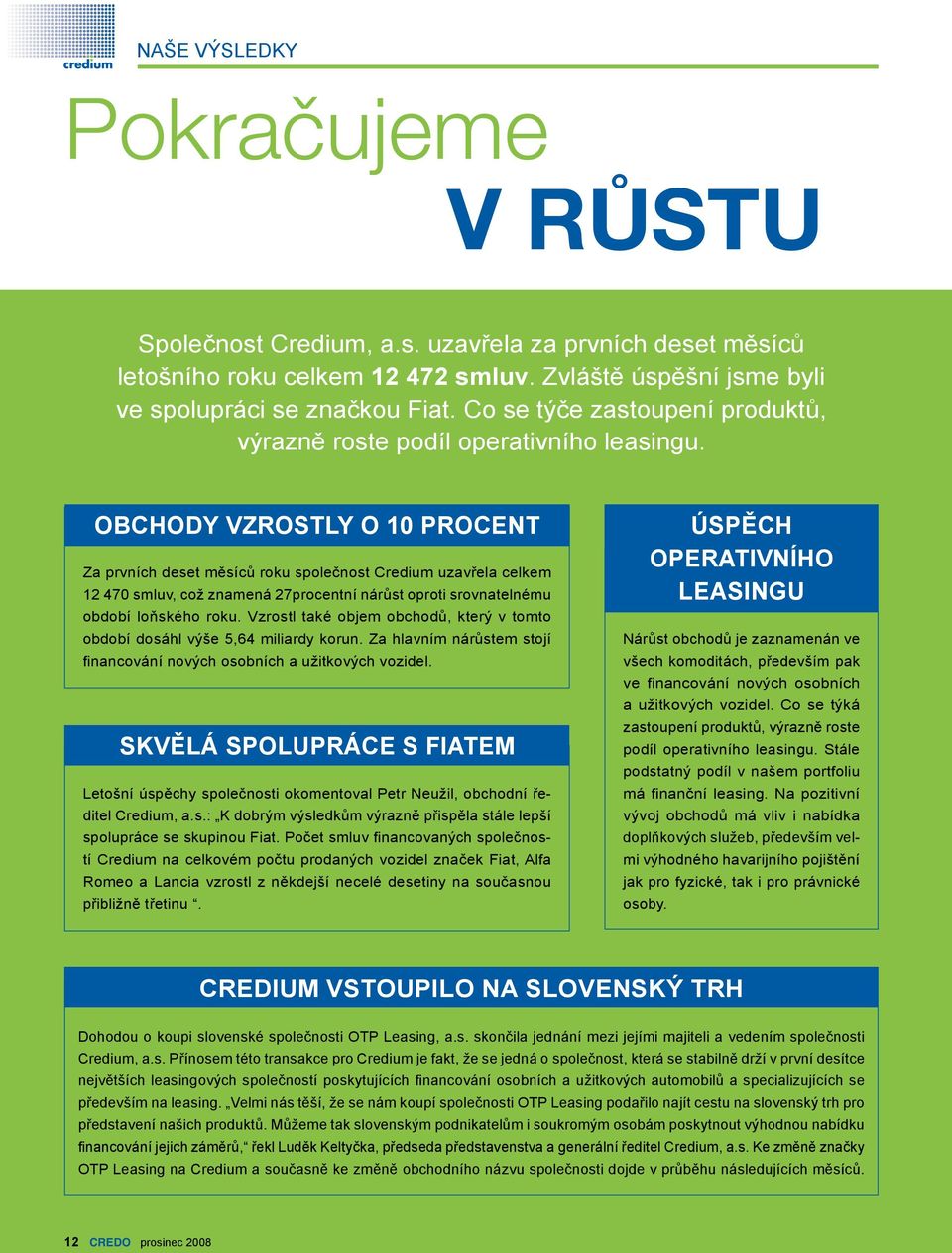 Obchody vzrostly o 10 procent Za prvních deset měsíců roku společnost Credium uzavřela celkem 12 470 smluv, což znamená 27procentní nárůst oproti srovnatelnému období loňského roku.