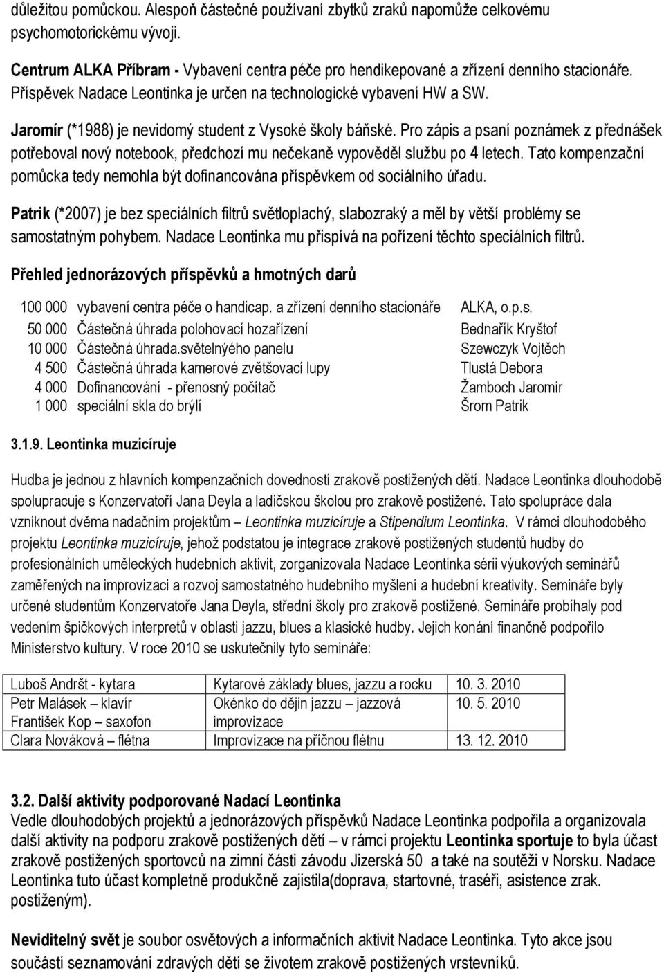 Pro zápis a psaní poznámek z přednášek potřeboval nový notebook, předchozí mu nečekaně vypověděl sluţbu po 4 letech.