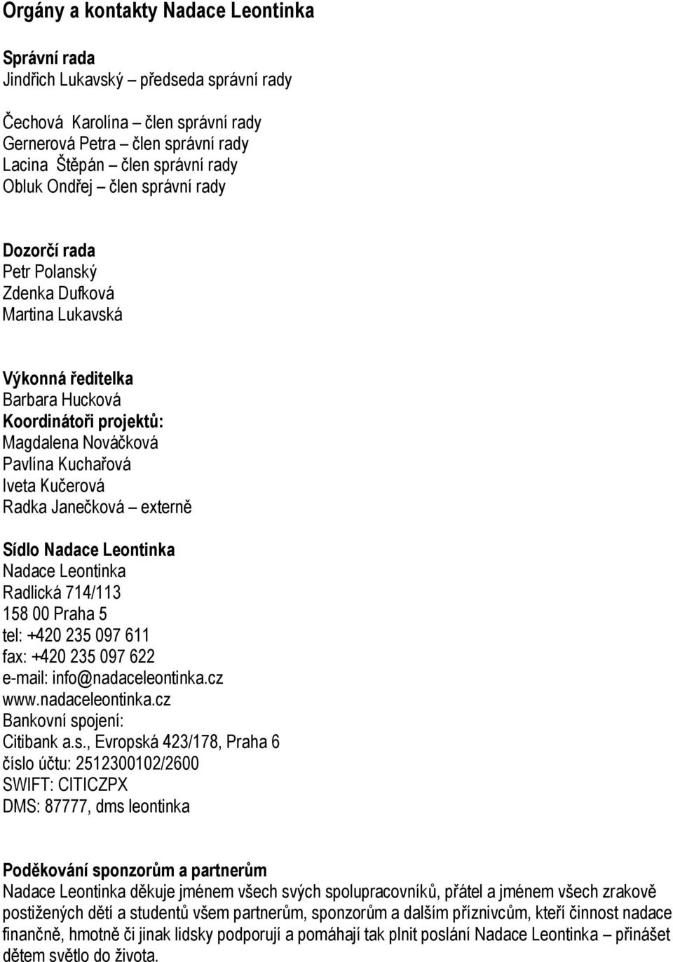 Janečková externě Sídlo Nadace Leontinka Nadace Leontinka Radlická 714/113 158 00 Praha 5 tel: +420 235 097 611 fax: +420 235 097 622 e-mail: info@nadaceleontinka.cz www.nadaceleontinka.cz Bankovní spojení: Citibank a.