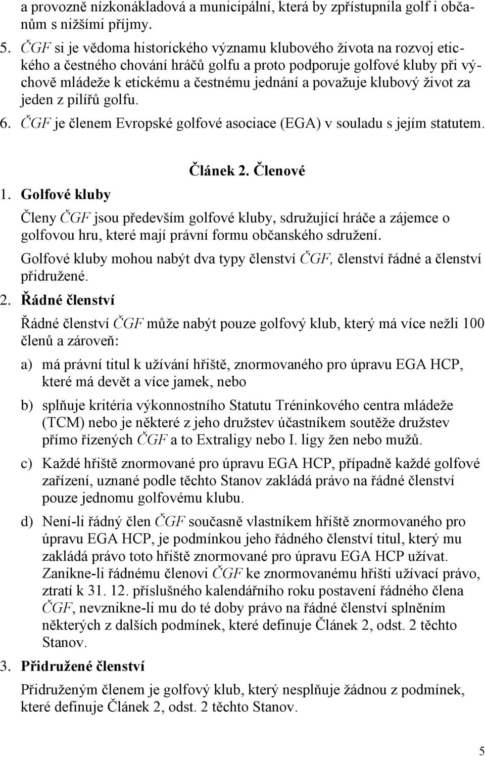 klubový život za jeden z pilířů golfu. 6. ČGF je členem Evropské golfové asociace (EGA) v souladu s jejím statutem. 1. Golfové kluby Článek 2.