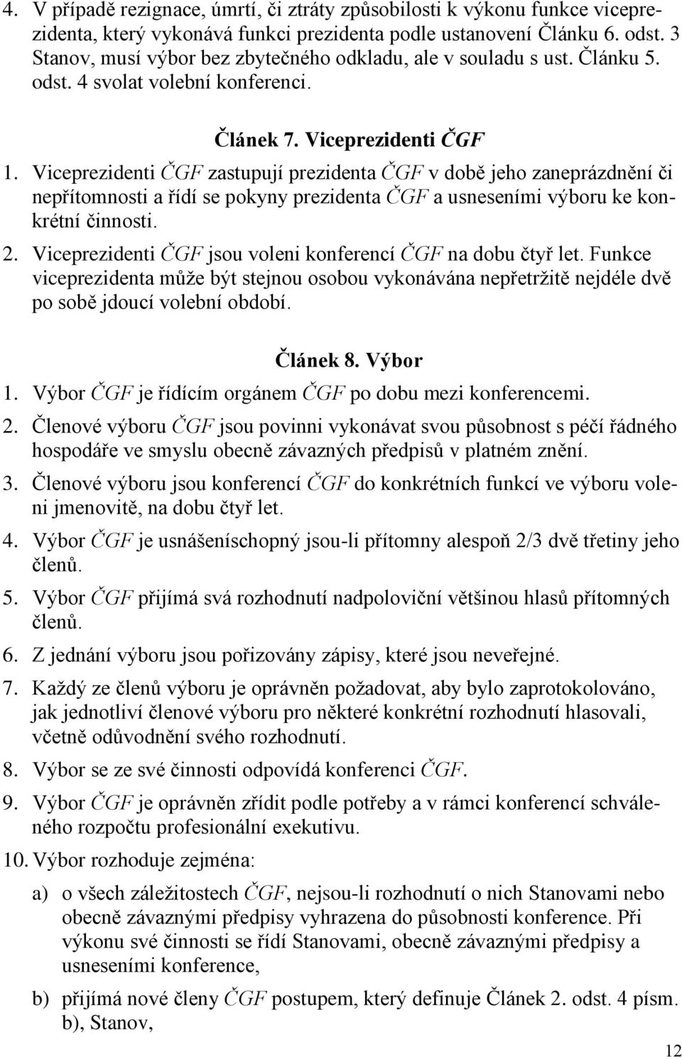 Viceprezidenti ČGF zastupují prezidenta ČGF v době jeho zaneprázdnění či nepřítomnosti a řídí se pokyny prezidenta ČGF a usneseními výboru ke konkrétní činnosti. 2.