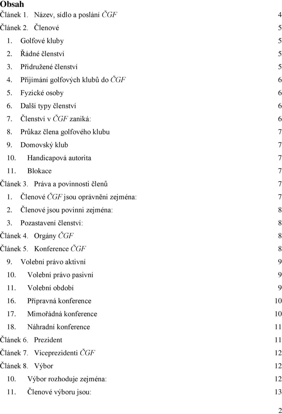 Členové ČGF jsou oprávněni zejména: 7 2. Členové jsou povinni zejména: 8 3. Pozastavení členství: 8 Článek 4. Orgány ČGF 8 Článek 5. Konference ČGF 8 9. Volební právo aktivní 9 10.