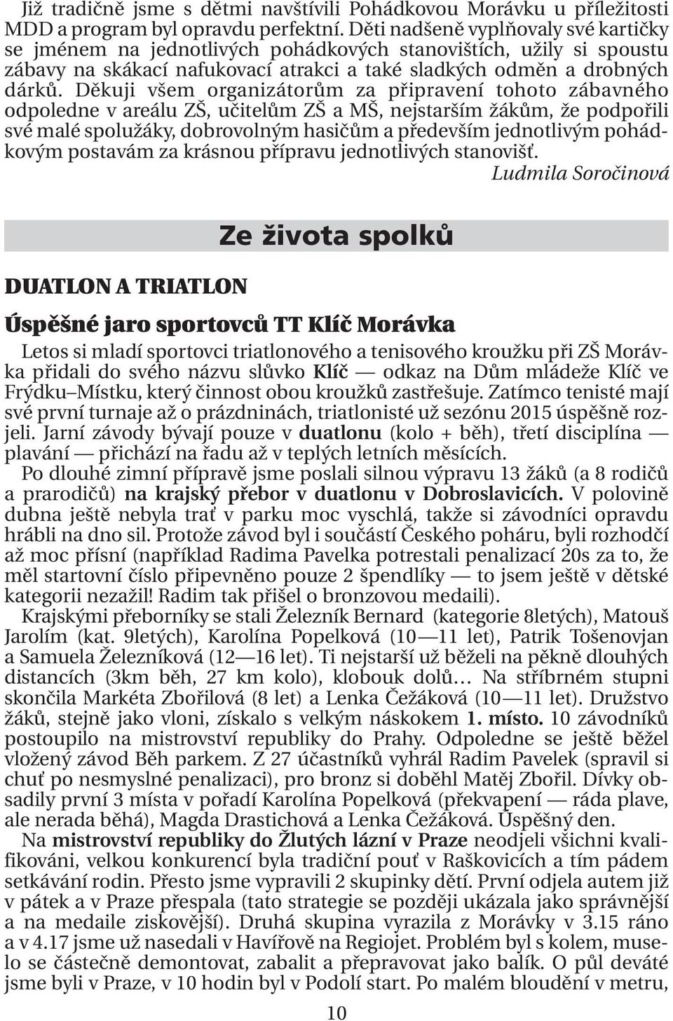 Děkuji všem organizátorům za připravení tohoto zábavného odpoledne v areálu ZŠ, učitelům ZŠ a MŠ, nejstarším žákům, že podpořili své malé spolužáky, dobrovolným hasičům a především jednotlivým