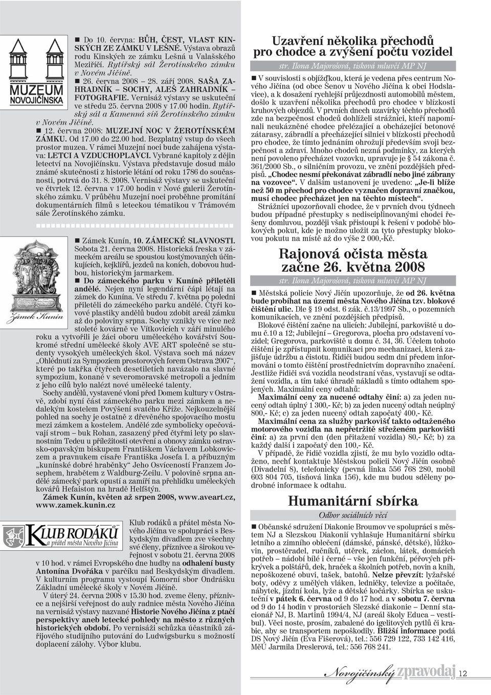 června 2008: MUZEJNÍ NOC V ŽEROTÍNSKÉM ZÁMKU. Od 17.00 do 22.00 hod. Bezplatný vstup do všech prostor muzea. V rámci Muzejní noci bude zahájena výstava: LETCI A VZDUCHOPLAVCI.