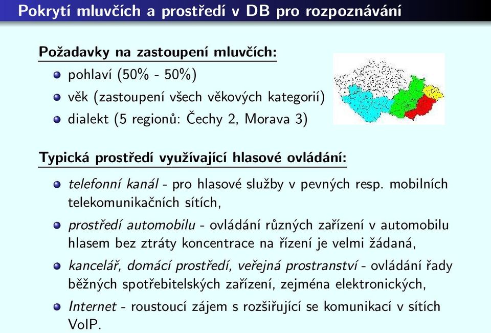 mobilních telekomunikačních sítích, prostředí automobilu- ovládání různých zařízení v automobilu hlasem bez ztráty koncentrace na řízení je velmi žádaná,