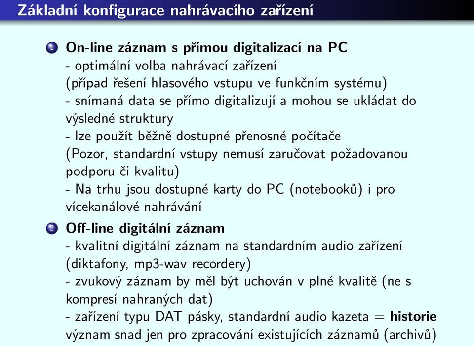 kvalitu) -NatrhujsoudostupnékartydoPC(notebooků)ipro vícekanálové nahrávání 2 Off-line digitální záznam - kvalitní digitální záznam na standardním audio zařízení (diktafony, mp3-wav