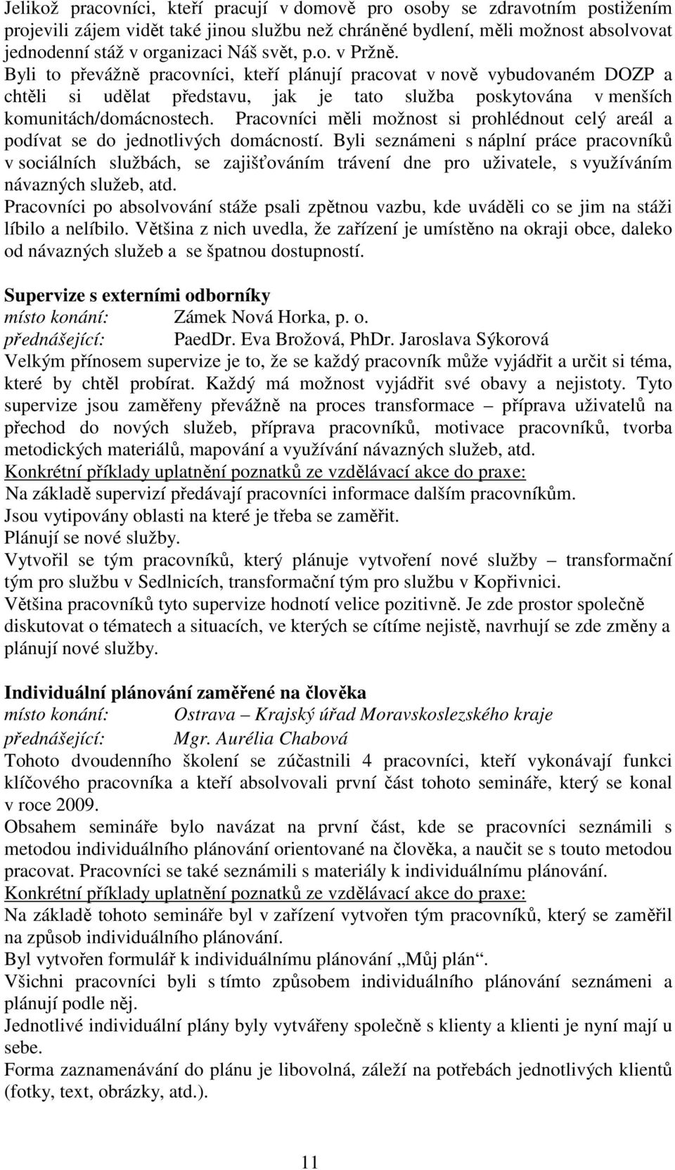 Pracovníci měli možnost si prohlédnout celý areál a podívat se do jednotlivých domácností.