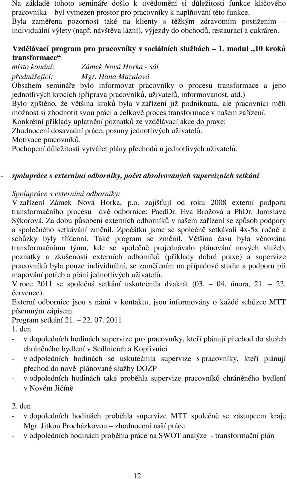 Vzdělávací program pro pracovníky v sociálních službách 1. modul 10 kroků transformace místo konání: Zámek Nová Horka - sál přednášející: Mgr.