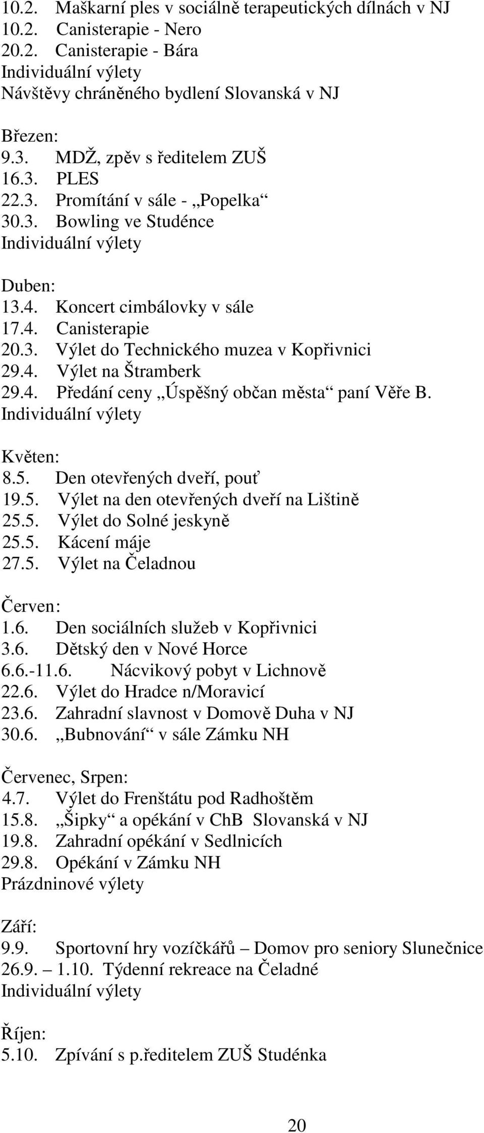 4. Výlet na Štramberk 29.4. Předání ceny Úspěšný občan města paní Věře B. Individuální výlety Květen: 8.5. Den otevřených dveří, pouť 19.5. Výlet na den otevřených dveří na Lištině 25.5. Výlet do Solné jeskyně 25.