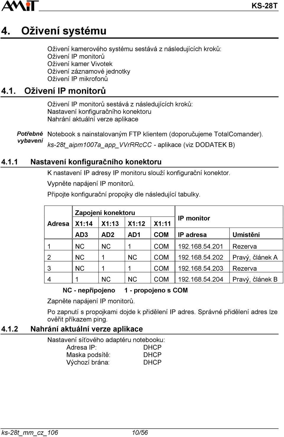 (doporučujeme TotalComander). ks-28t_aipm1007a_app_vvrrrccc - aplikace (viz DODATEK B) 4.1.1 Nastavení konfiguračního konektoru K nastavení IP adresy IP monitoru slouží konfigurační konektor.