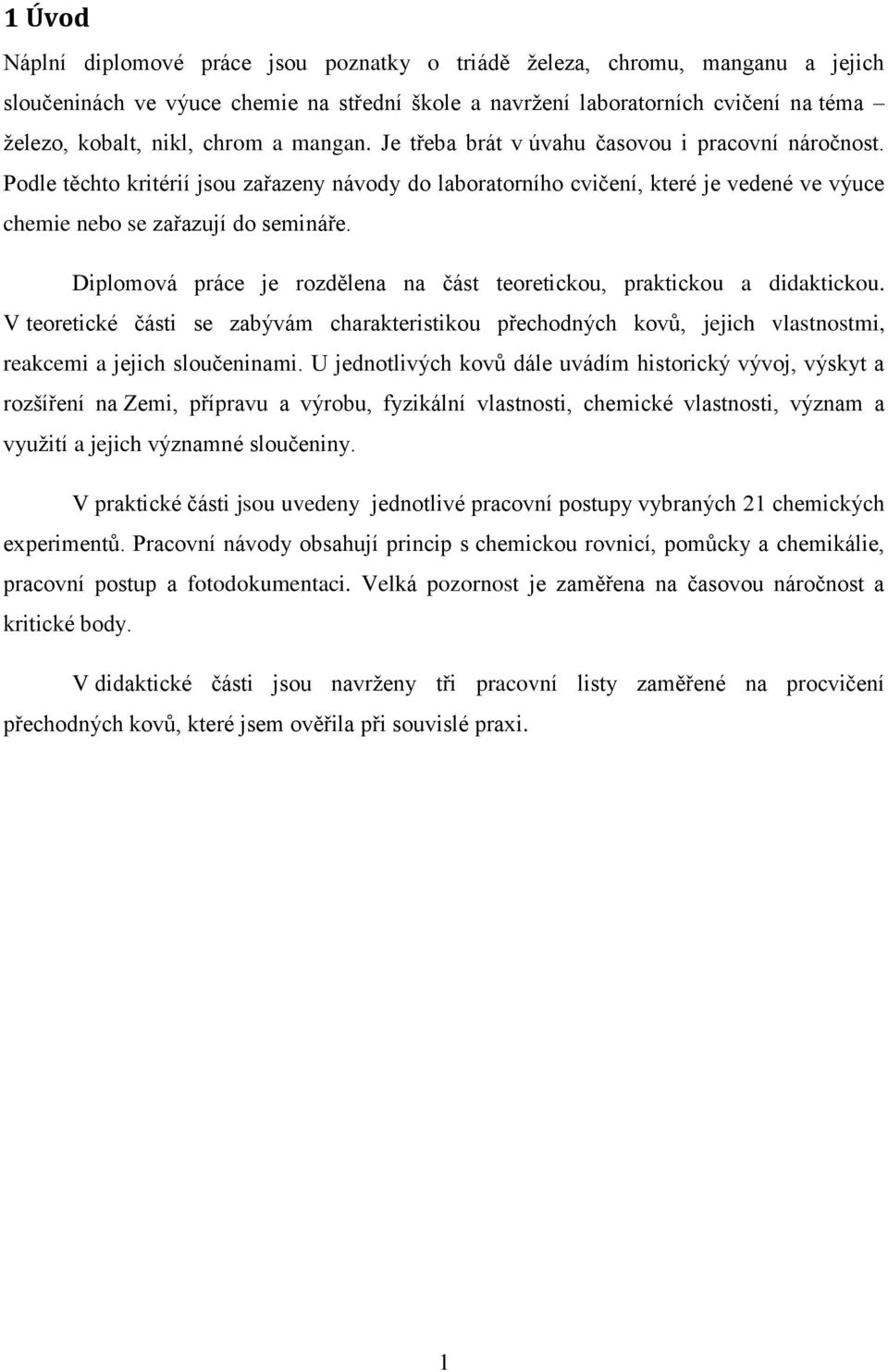 Diplomová práce je rozdělena na část teoretickou, praktickou a didaktickou. V teoretické části se zabývám charakteristikou přechodných kovů, jejich vlastnostmi, reakcemi a jejich sloučeninami.