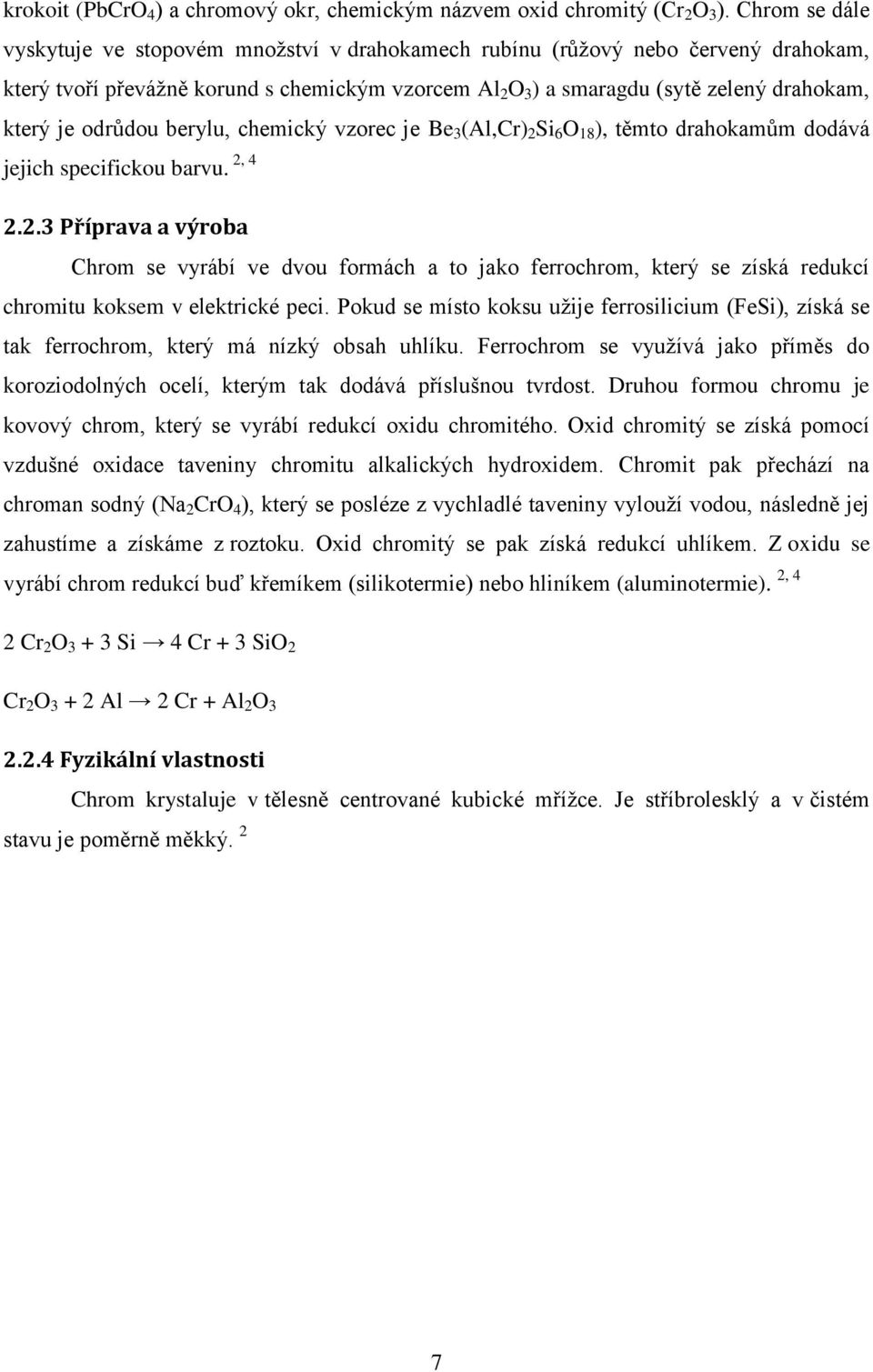 odrůdou berylu, chemický vzorec je Be 3 (Al,Cr) 2 Si 6 O 18 ), těmto drahokamům dodává jejich specifickou barvu. 2, 4 2.2.3 Příprava a výroba Chrom se vyrábí ve dvou formách a to jako ferrochrom, který se získá redukcí chromitu koksem v elektrické peci.