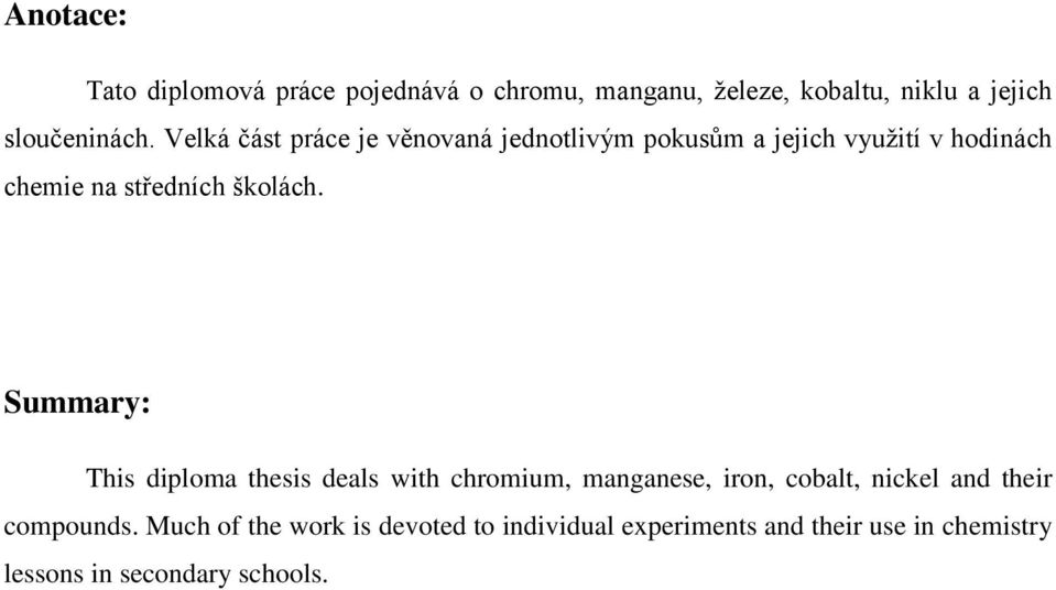 Summary: This diploma thesis deals with chromium, manganese, iron, cobalt, nickel and their compounds.