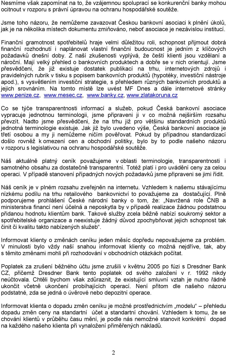 Finanční gramotnost spotřebitelů hraje velmi důležitou roli, schopnost přijmout dobrá finanční rozhodnutí i naplánovat vlastní finanční budoucnost je jedním z klíčových požadavků dnešní doby.